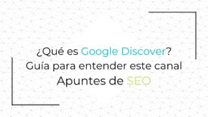 Qué es Google Discover Guía para entender este canal